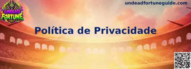Política de Privacidade Undead Fortune